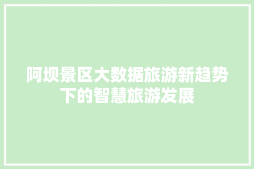 阿坝景区大数据旅游新趋势下的智慧旅游发展