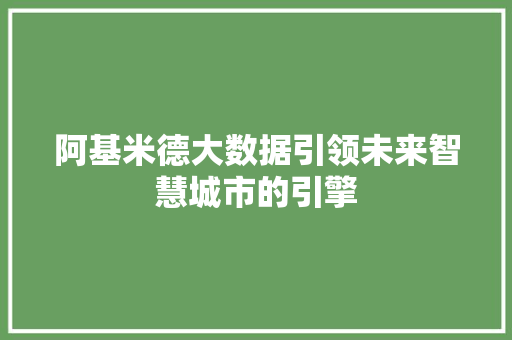 阿基米德大数据引领未来智慧城市的引擎