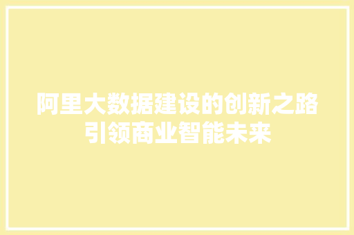 阿里大数据建设的创新之路引领商业智能未来
