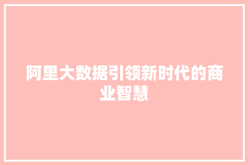 阿里大数据引领新时代的商业智慧