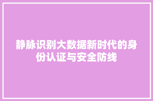 静脉识别大数据新时代的身份认证与安全防线