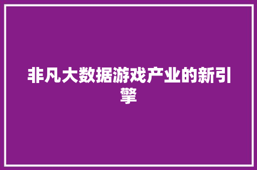非凡大数据游戏产业的新引擎