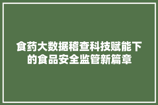 食药大数据稽查科技赋能下的食品安全监管新篇章