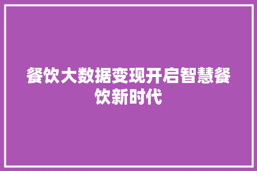 餐饮大数据变现开启智慧餐饮新时代