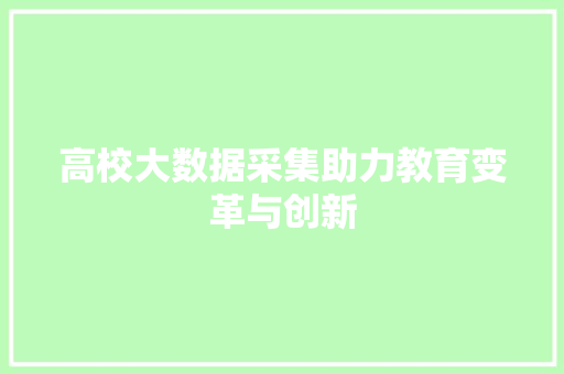 高校大数据采集助力教育变革与创新 操作系统 高校大数据采集助力教育变革与创新 操作系统