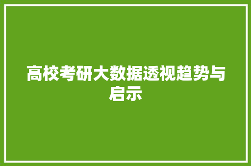 高校考研大数据透视趋势与启示 高校考研大数据透视趋势与启示
