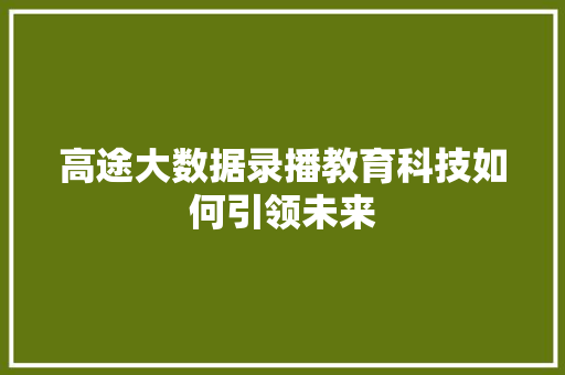 高途大数据录播教育科技如何引领未来