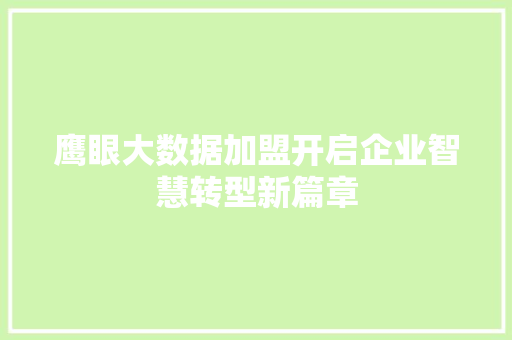 鹰眼大数据加盟开启企业智慧转型新篇章 鹰眼大数据加盟开启企业智慧转型新篇章