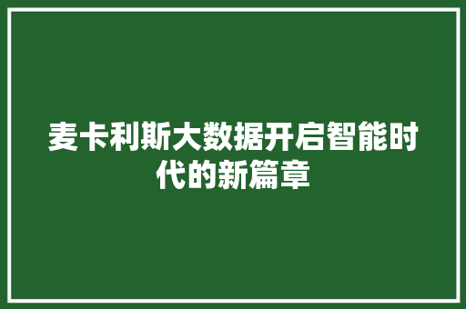 麦卡利斯大数据开启智能时代的新篇章 麦卡利斯大数据开启智能时代的新篇章
