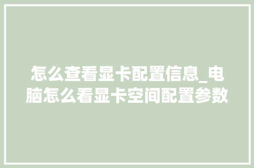 怎么查看显卡配置信息_电脑怎么看显卡空间配置参数 电脑基础 怎么查看显卡配置信息_电脑怎么看显卡空间配置参数 电脑基础
