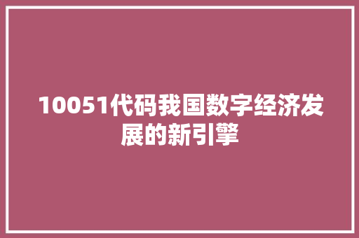10051代码我国数字经济发展的新引擎