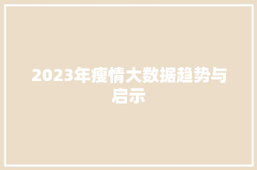 2023年瘦情大数据趋势与启示