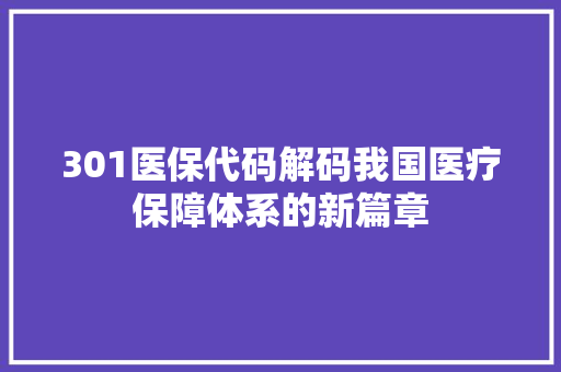 301医保代码解码我国医疗保障体系的新篇章