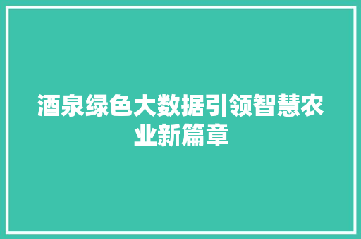 酒泉绿色大数据引领智慧农业新篇章