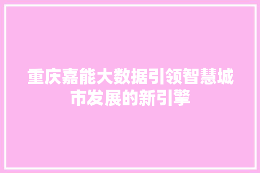重庆嘉能大数据引领智慧城市发展的新引擎