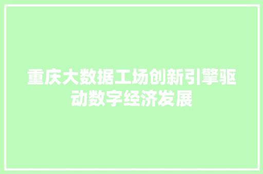 重庆大数据工场创新引擎驱动数字经济发展