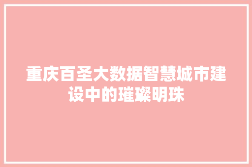 重庆百圣大数据智慧城市建设中的璀璨明珠