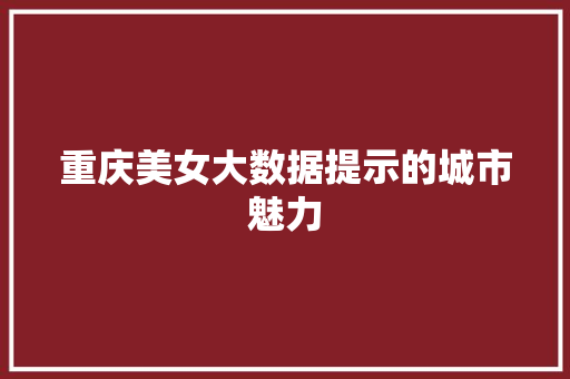 重庆美女大数据提示的城市魅力