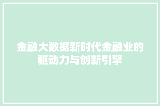 金融大数据新时代金融业的驱动力与创新引擎