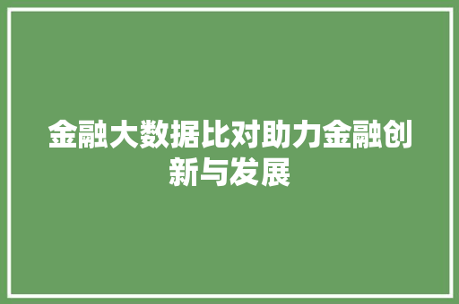 金融大数据比对助力金融创新与发展