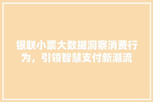 银联小票大数据洞察消费行为，引领智慧支付新潮流