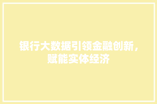银行大数据引领金融创新，赋能实体经济