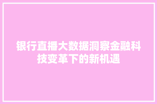 银行直播大数据洞察金融科技变革下的新机遇
