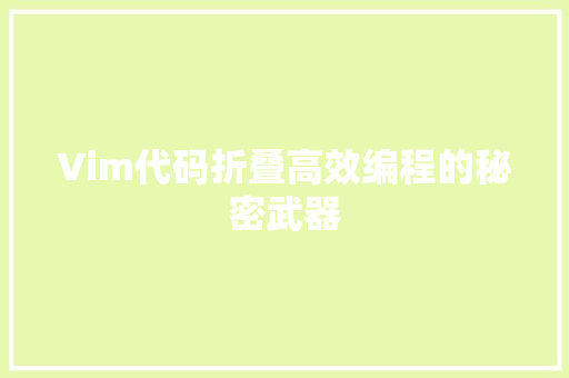 Vim代码折叠高效编程的秘密武器 Vim代码折叠高效编程的秘密武器