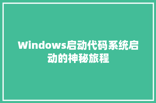 Windows启动代码系统启动的神秘旅程