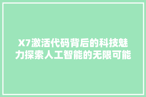 X7激活代码背后的科技魅力探索人工智能的无限可能