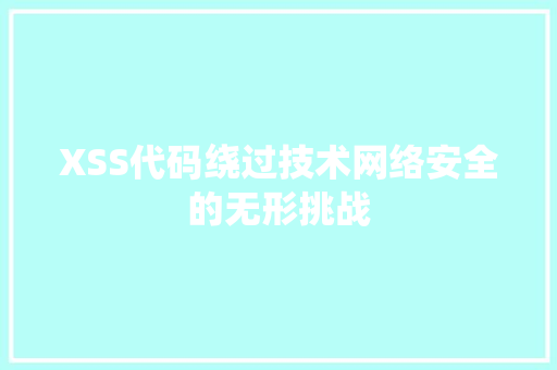 XSS代码绕过技术网络安全的无形挑战