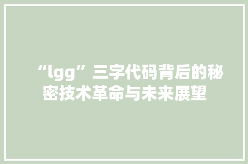 “lgg”三字代码背后的秘密技术革命与未来展望