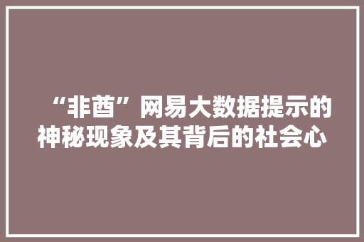 “非酋”网易大数据提示的神秘现象及其背后的社会心理 “非酋”网易大数据提示的神秘现象及其背后的社会心理