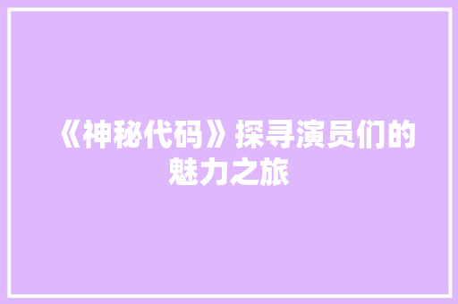 《神秘代码》探寻演员们的魅力之旅
