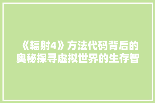 《辐射4》方法代码背后的奥秘探寻虚拟世界的生存智慧