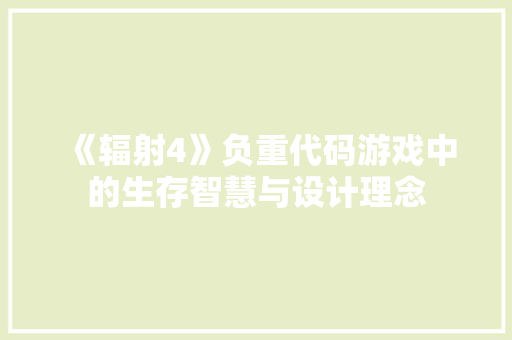 《辐射4》负重代码游戏中的生存智慧与设计理念