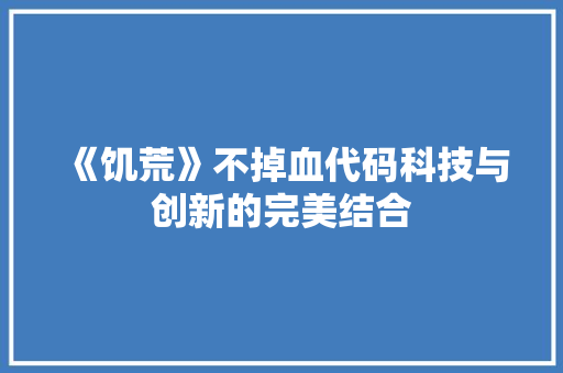 《饥荒》不掉血代码科技与创新的完美结合