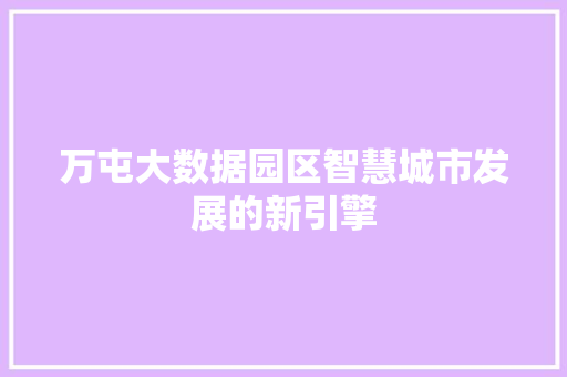 万屯大数据园区智慧城市发展的新引擎