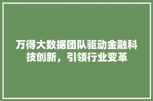 万得大数据团队驱动金融科技创新，引领行业变革