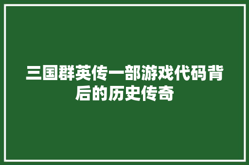三国群英传一部游戏代码背后的历史传奇