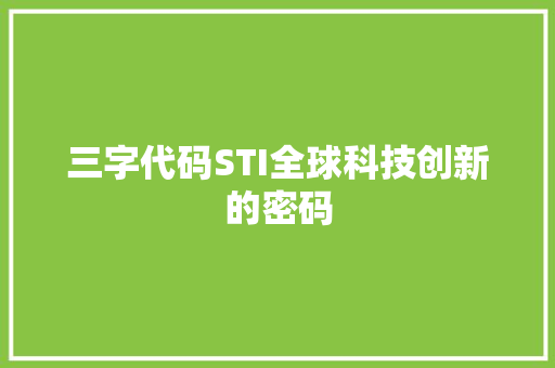 三字代码STI全球科技创新的密码