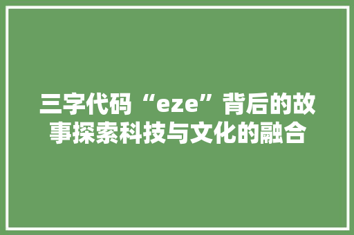 三字代码“eze”背后的故事探索科技与文化的融合