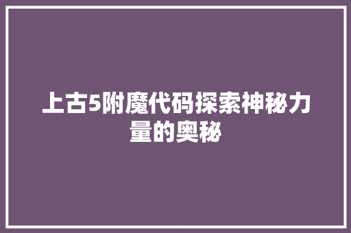 上古5附魔代码探索神秘力量的奥秘 上古5附魔代码探索神秘力量的奥秘