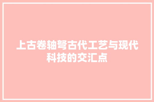 上古卷轴弩古代工艺与现代科技的交汇点