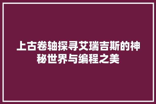 上古卷轴探寻艾瑞吉斯的神秘世界与编程之美