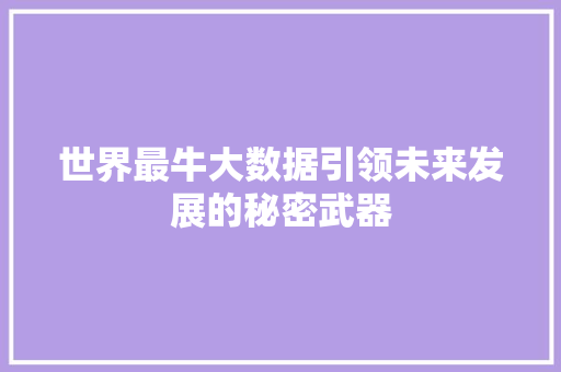 世界最牛大数据引领未来发展的秘密武器