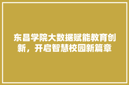 东昌学院大数据赋能教育创新，开启智慧校园新篇章