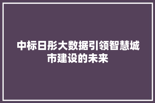 中标日彤大数据引领智慧城市建设的未来