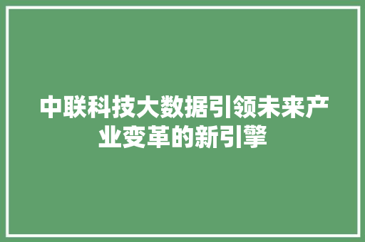中联科技大数据引领未来产业变革的新引擎