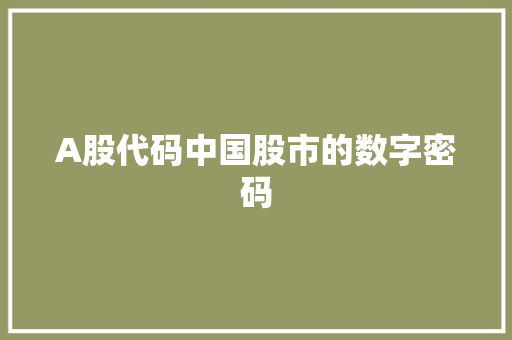 A股代码中国股市的数字密码